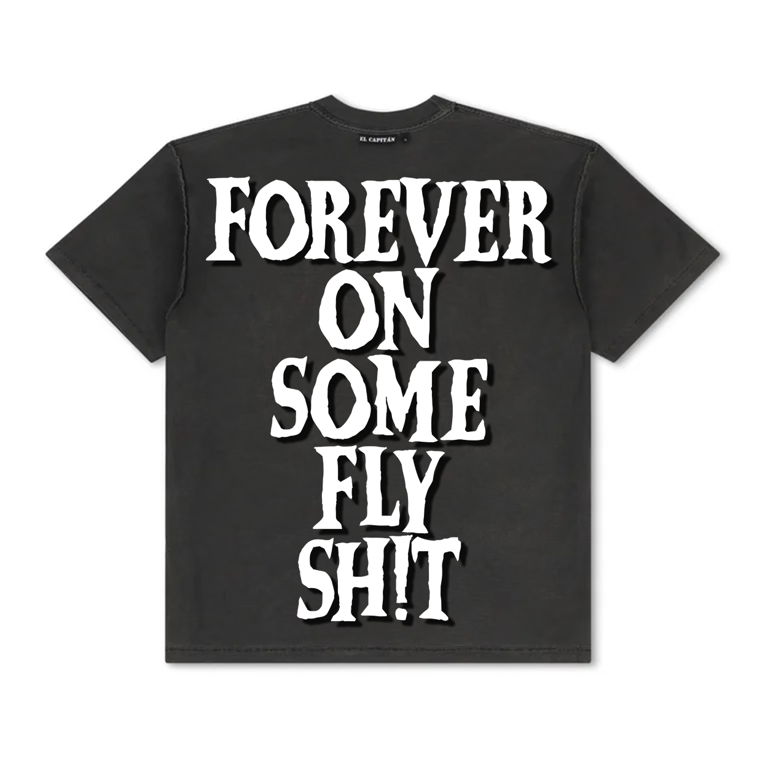 FOREVER ON SOME FLY SH!T TEE