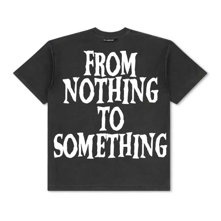 FROM NOTHING TO SOMETHING TEE